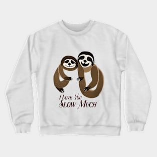 I Love You Slow Much Crewneck Sweatshirt